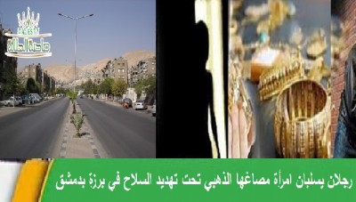انتحلا صفة أمنية ... رجلان يسلبان امرأة مصاغها الذهبي تحت تهديد السلاح